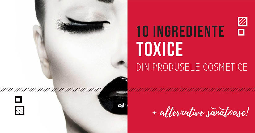 10 ingrediente toxice din produsele cosmetice