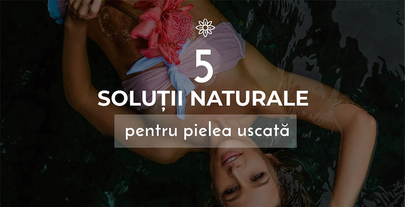 You are currently viewing 5 solutii naturale pentru pielea uscata