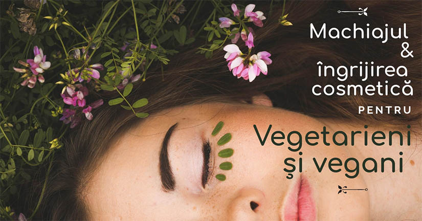 Ghid esential – machiajul si ingrijirea cosmetica pentru vegetarieni si vegani