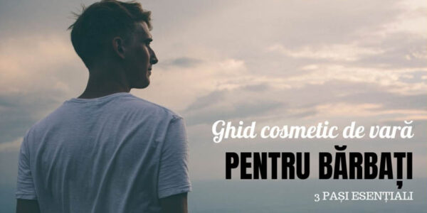 Ghid cosmetic de vara pentru barbati- 3 pasi esentialiGhid cosmetic de vara pentru barbati – 3 pasi esentiali